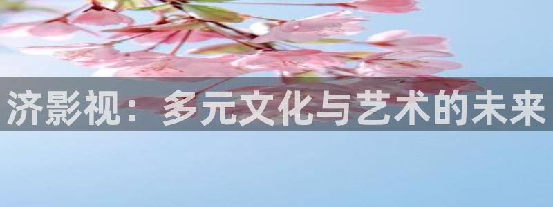 97倫理視頻在線觀看：濟影視：多元文化與藝術的未來