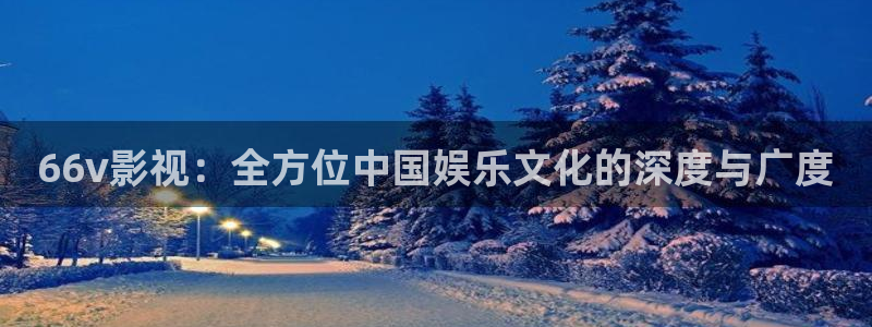 八戒倫理影視：66v影視：全方位中國娛樂文化的深度與廣度